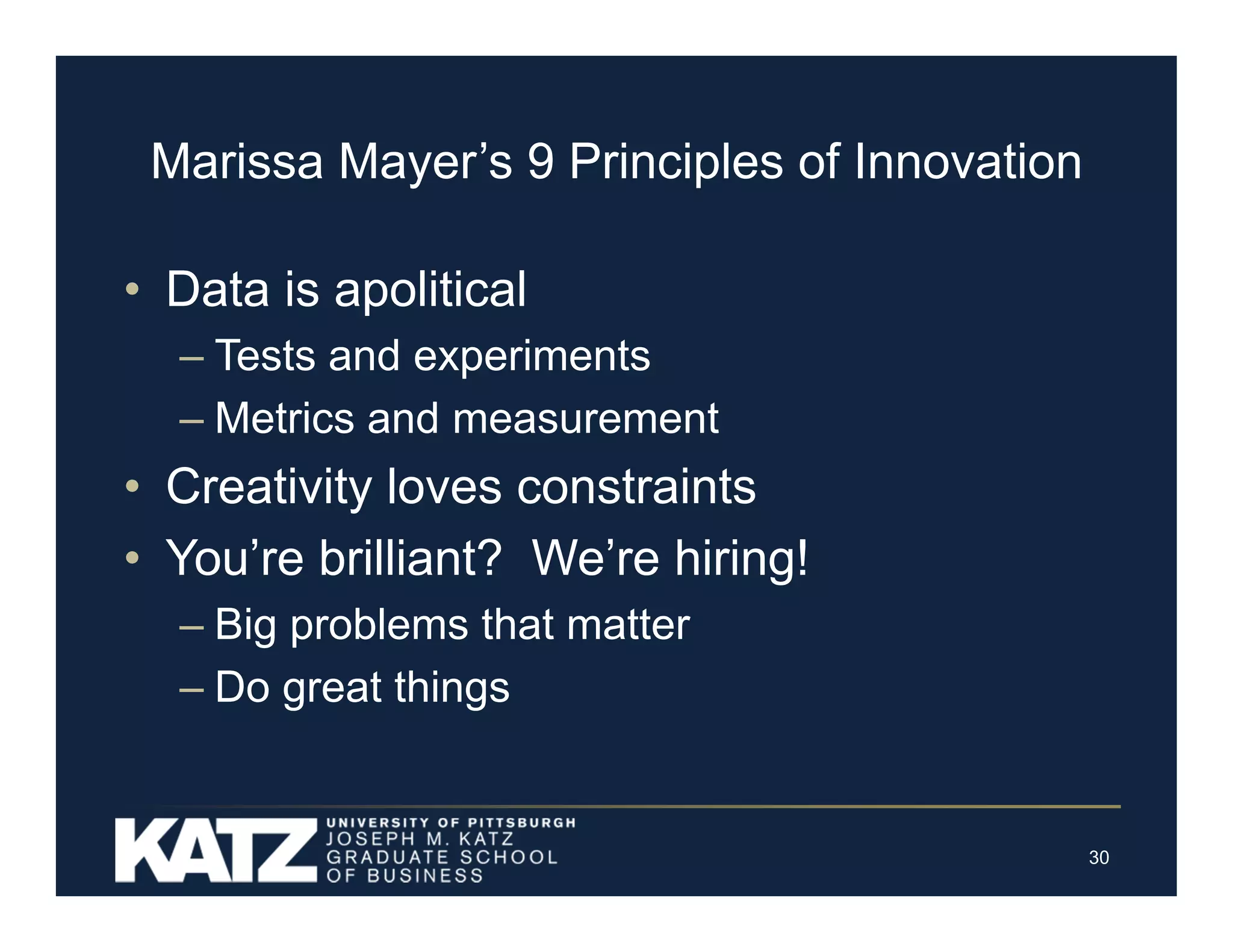 Marissa Mayer’s 9 Principles of Innovation
• Data is apolitical
– Tests and experiments
– Metrics and measurement

• Creativity loves constraints
• You’re brilliant? We’re hiring!
– Big problems that matter
– Do great things

30

 