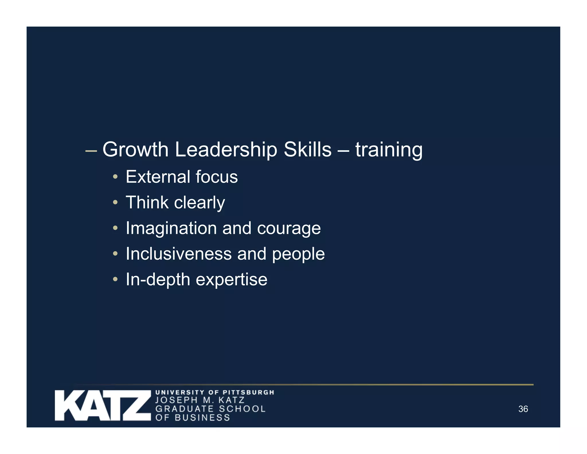 – Growth Leadership Skills – training
•
•
•
•
•

External focus
Think clearly
Imagination and courage
Inclusiveness and people
In-depth expertise

36

 