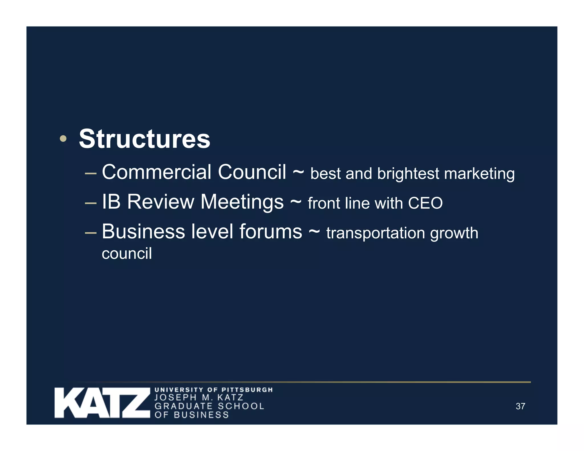 • Structures
– Commercial Council ~ best and brightest marketing
– IB Review Meetings ~ front line with CEO
– Business level forums ~ transportation growth
council

37

 