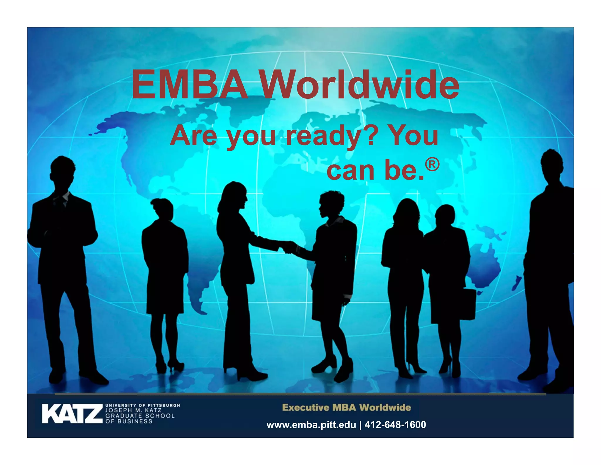 EMBA Worldwide
Are you ready? You
can be.®

www.emba.pitt.edu | 412-648-1600

 