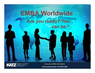 EMBA Worldwide
Are you ready? You
can be.®

www.emba.pitt.edu | 412-648-1600

 