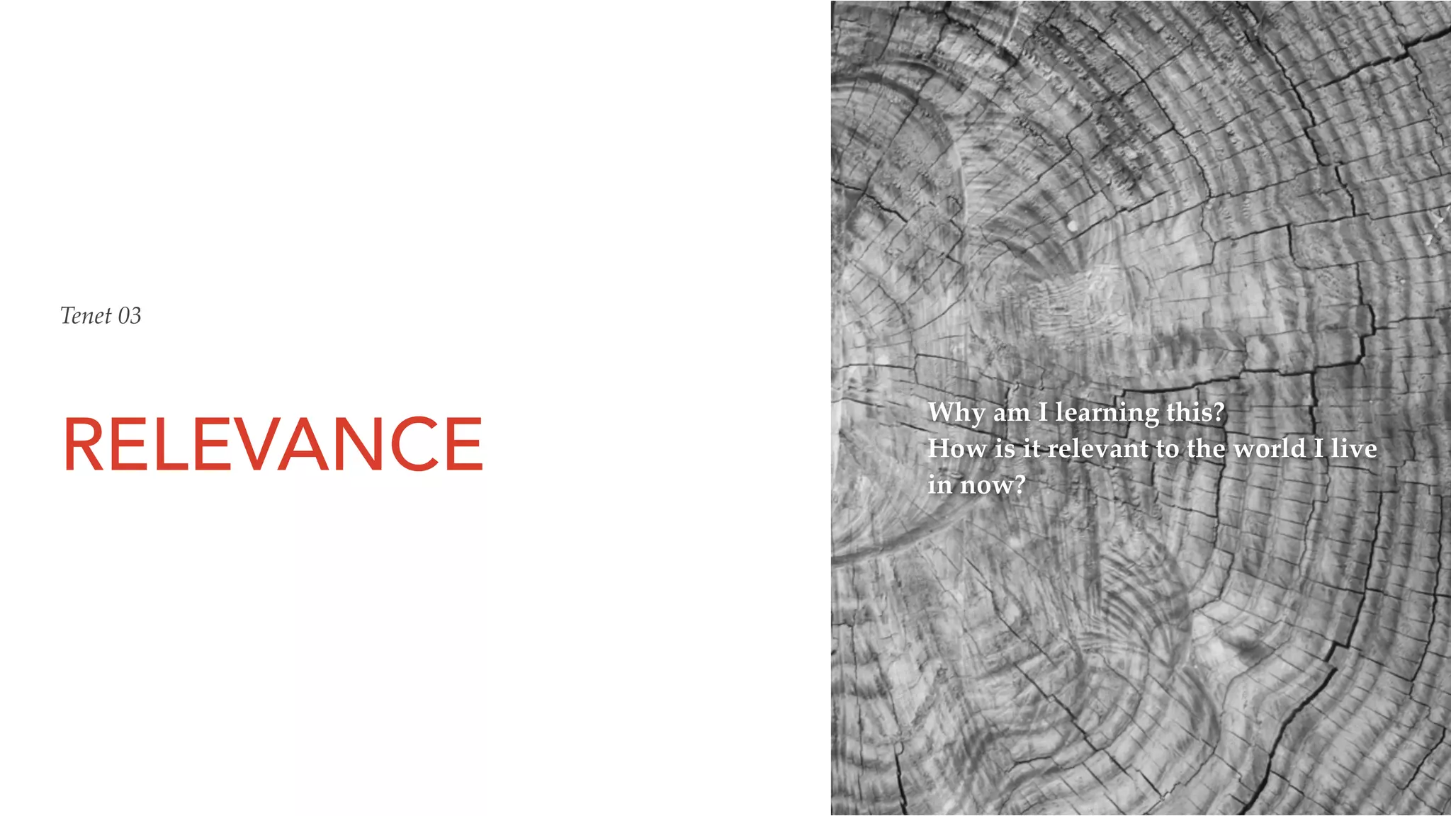 RELEVANCE
Why am I learning this?
How is it relevant to the world I live
in now?
Tenet 03
 
