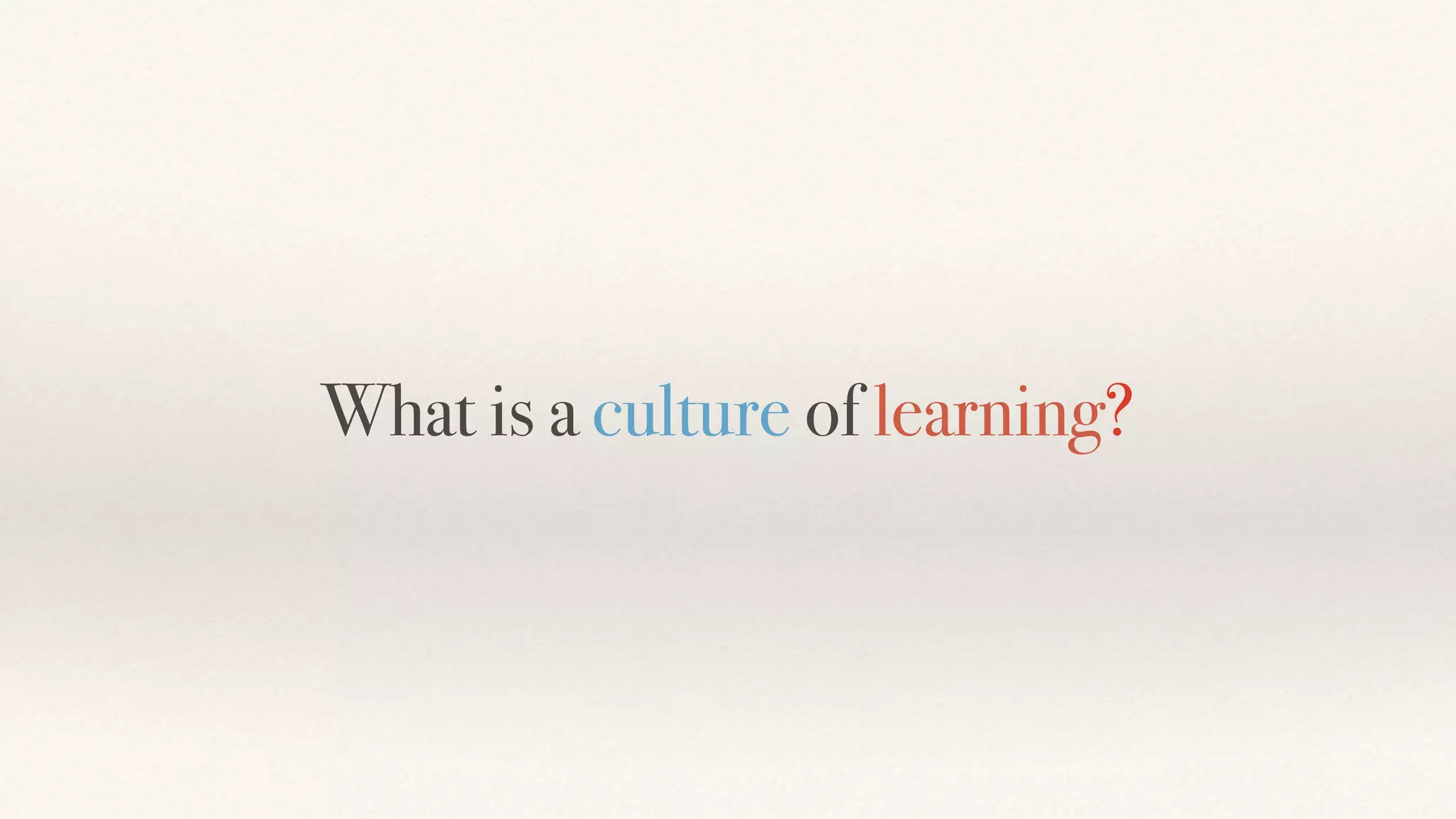 What is a culture of learning?
 