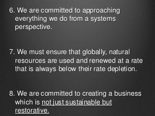 6. We are committed to approaching
everything we do from a systems
perspective.
7. We must ensure that globally, natural
r...