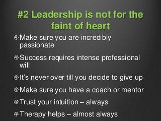 #2 Leadership is not for the
faint of heart
Make sure you are incredibly
passionate
Success requires intense professional
...