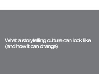 What a storytelling culture can look  like (and how it can change) 