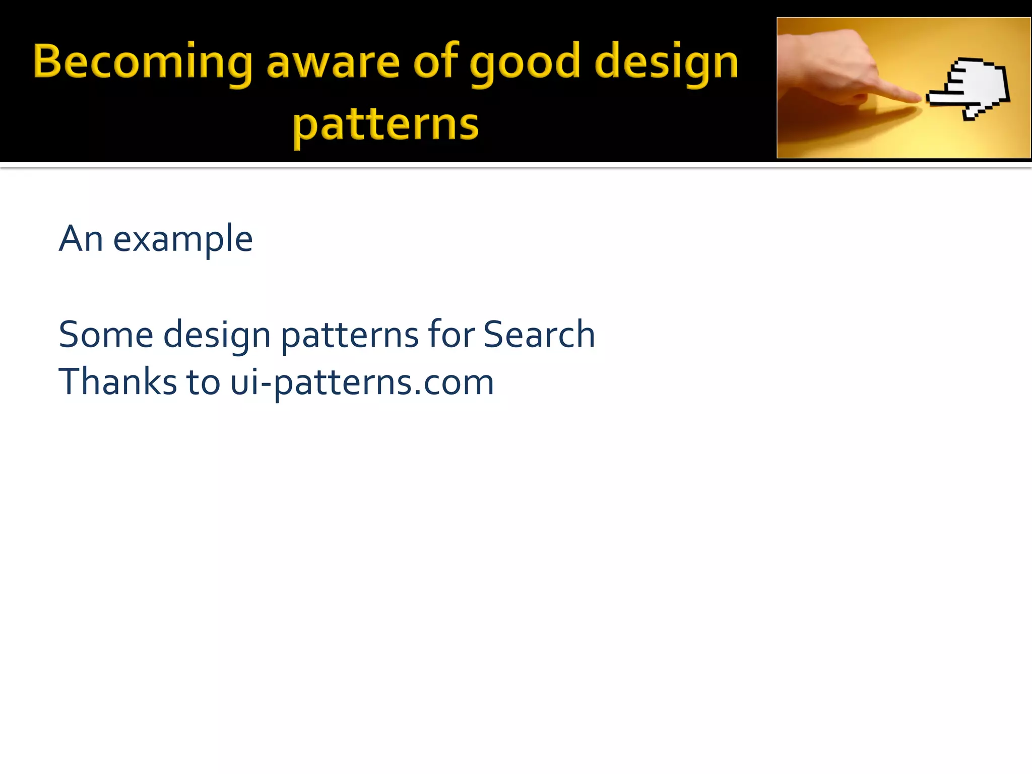 An	
  example	
  
	
  
Some	
  design	
  patterns	
  for	
  Search	
  
Thanks	
  to	
  ui-­‐patterns.com	
  
	
  
 