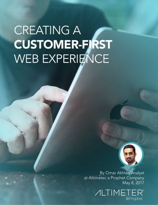 By Omar Akhtar, Analyst
at Altimeter, a Prophet Company
May 8, 2017
CREATING A
CUSTOMER-FIRST
WEB EXPERIENCE
 