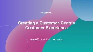 Creating a Customer-Centric
Customer Experience
WEBINAR
 
