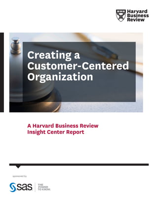 Creating a
               Customer-Centered
               Organization


               A Harvard Business Review
               Insight Center Report




sponsored by
 