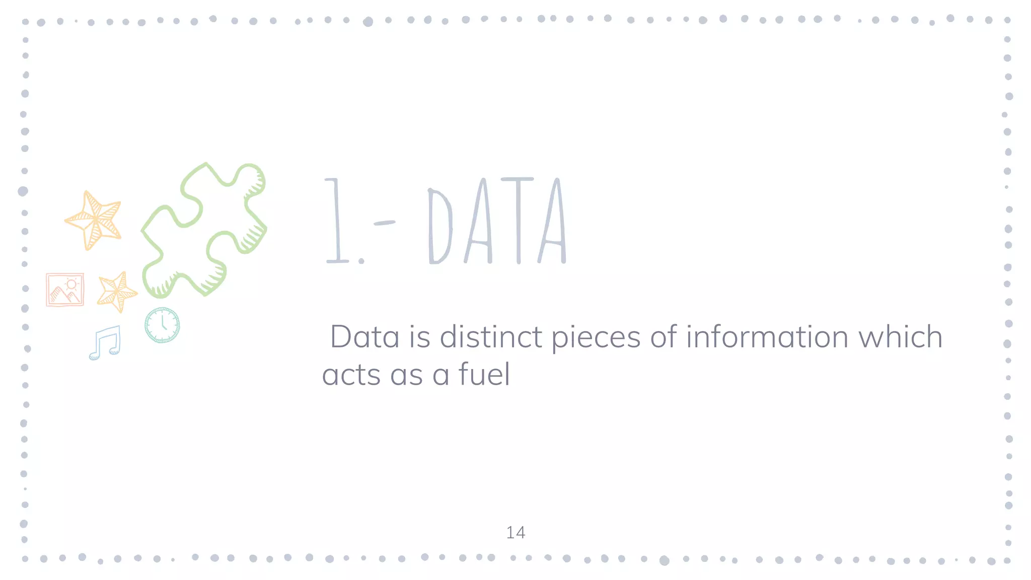 1.- dATA
Data is distinct pieces of information which
acts as a fuel
14
 