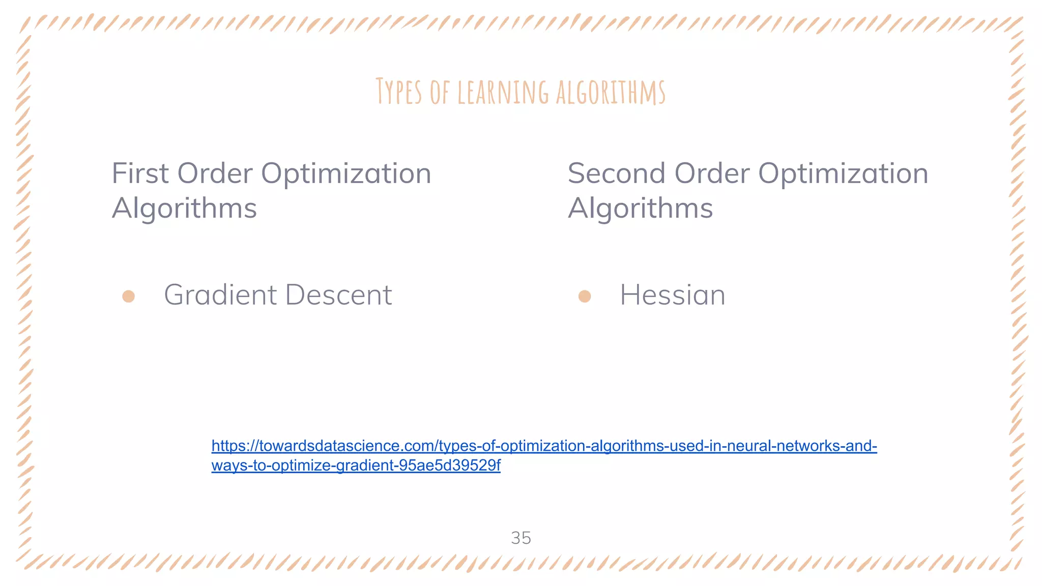 First Order Optimization
Algorithms 
● Gradient Descent
Types of learning algorithms
Second Order Optimization
Algorithms
● Hessian
https://towardsdatascience.com/types-of-optimization-algorithms-used-in-neural-networks-and-
ways-to-optimize-gradient-95ae5d39529f
35
 