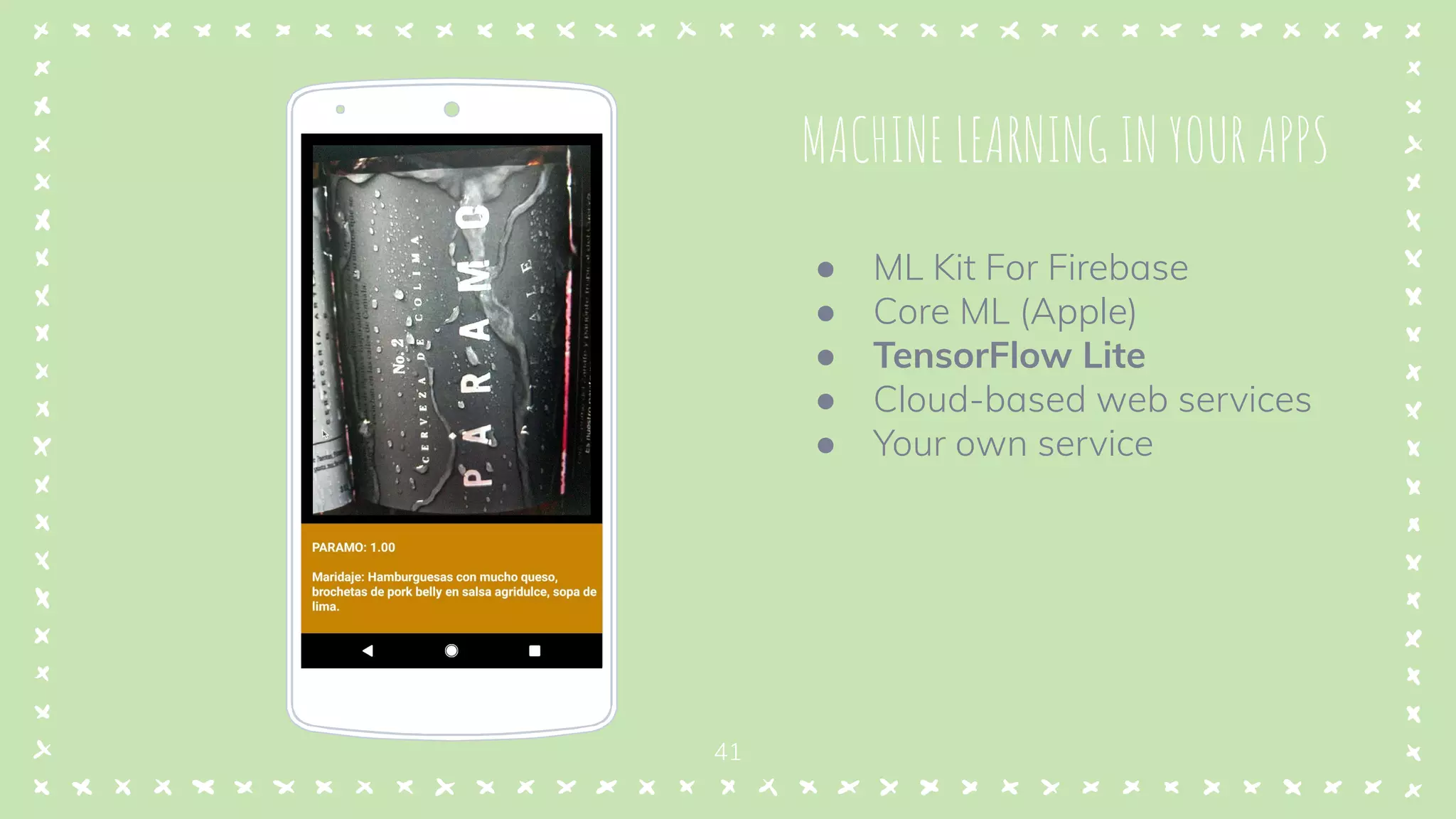 MACHINE LEARNING IN YOUR APPS
● ML Kit For Firebase
● Core ML (Apple)
● TensorFlow Lite
● Cloud-based web services
● Your own service
Place your screenshot here
41
 