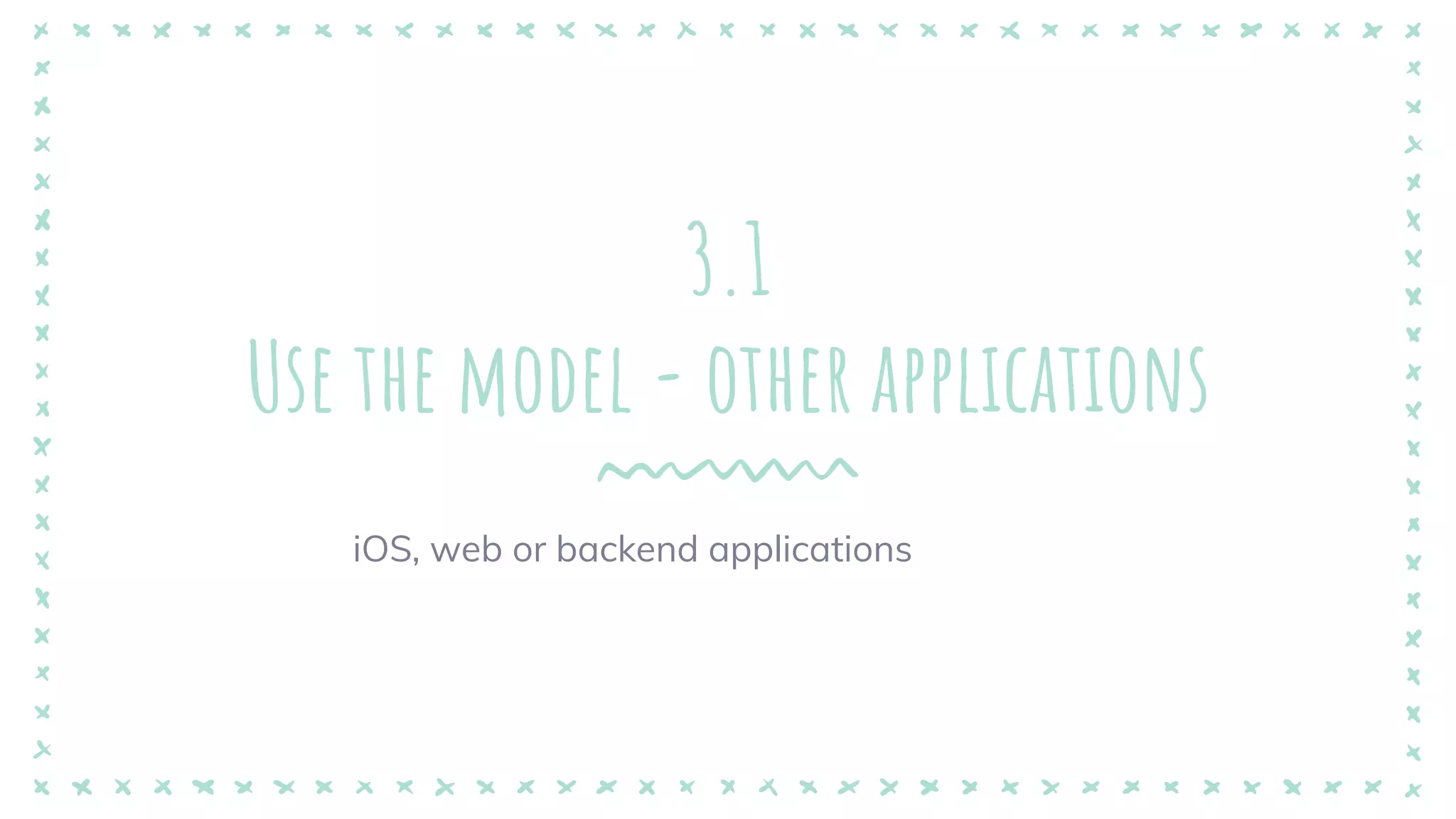3.1
Use the model - other applications
iOS, web or backend applications
 