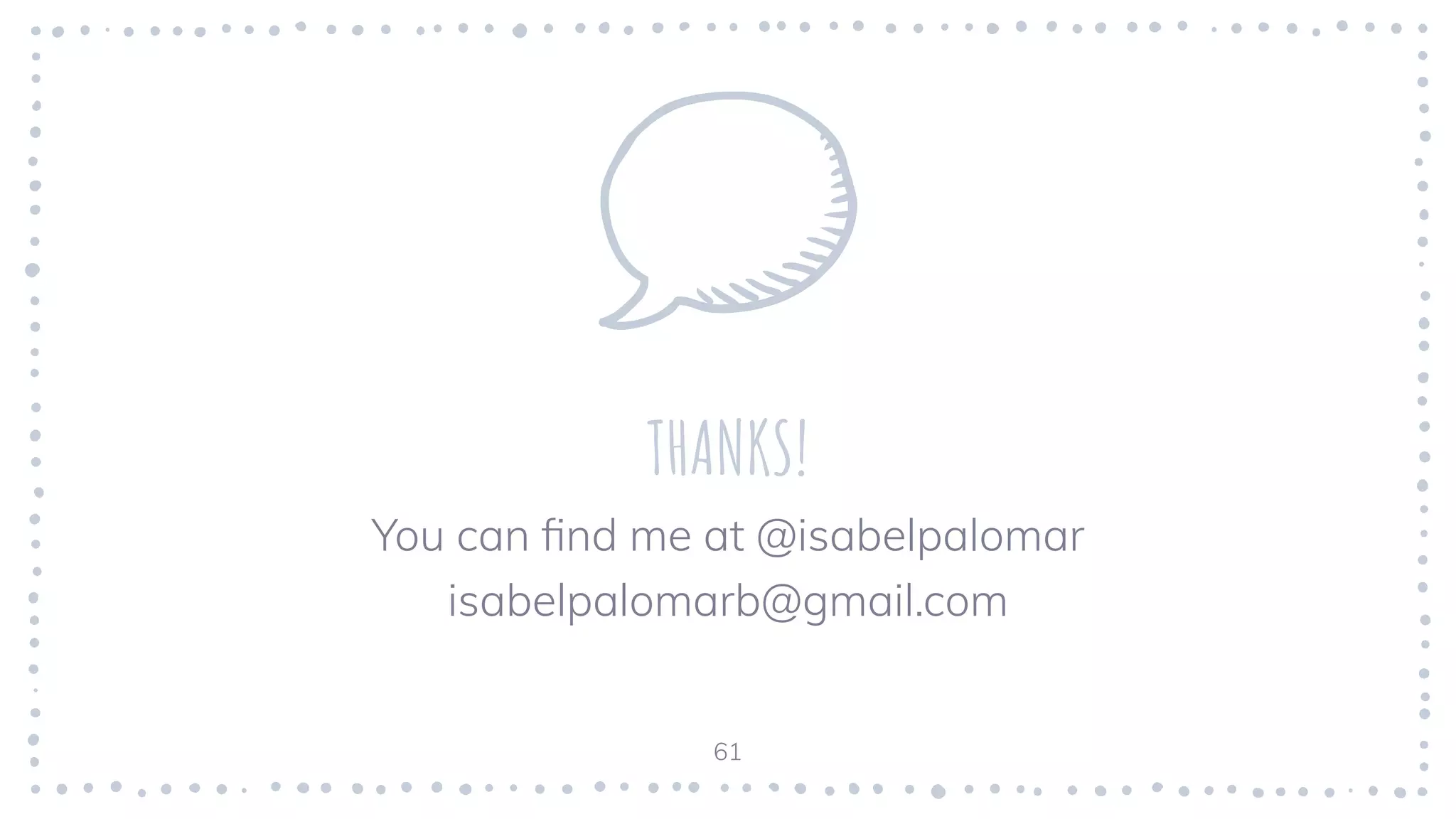 61
THANKS!
You can ﬁnd me at @isabelpalomar
isabelpalomarb@gmail.com
 