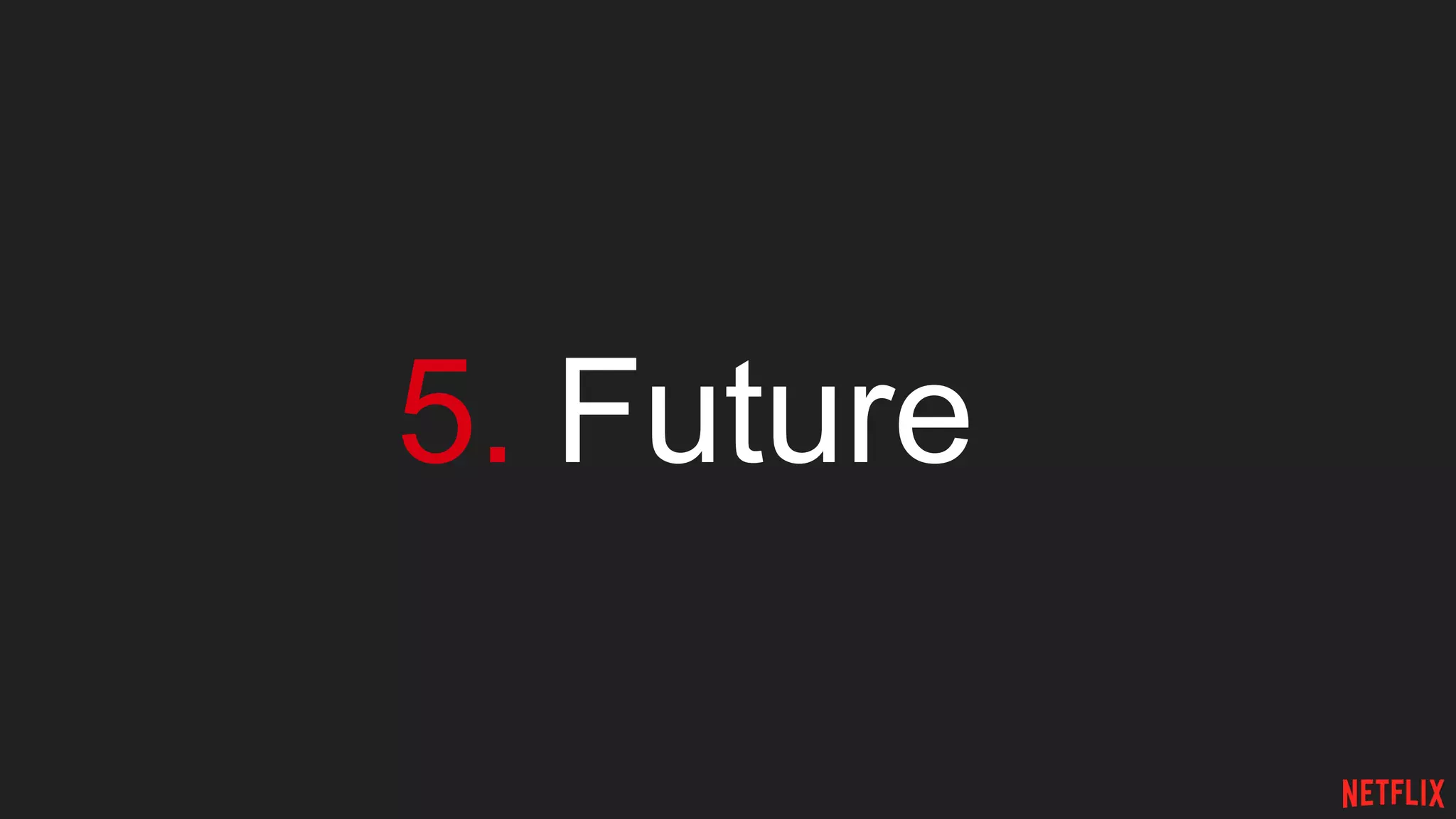 5. Future
 