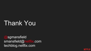 Thank You
@sgmansfield
smansfield@netflix.com
techblog.netflix.com
 