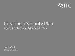 Creating a Security Plan
Agent Conference Advanced Track
Laird Rixford
@lrixford/ President
 