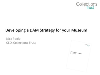 Developing a DAM Strategy for your Museum
Nick Poole
CEO, Collections Trust

 