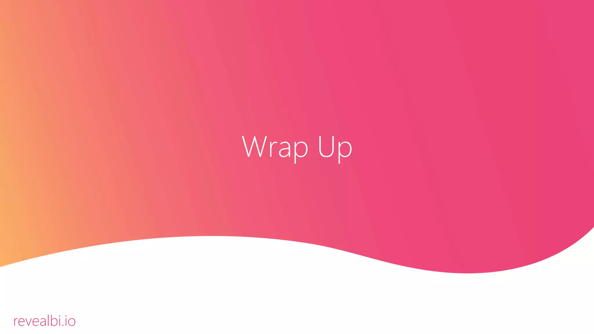 Wrap Up
revealbi.io
 