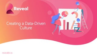Creating a Data-Driven
Culture
revealbi.io
 