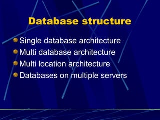 Database structure Single database architecture Multi database architecture Multi location architecture Databases on multiple servers 