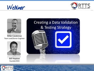 Webinar
Mike Calabrese
Team Lead/Senior Engineer
Bill Hayduk
Founder/CEO
Creating a Data Validation
& Testing Strategy
 