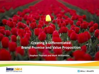Creating a Differentiated 
Brand Promise and Value Proposition 
Stephen Tharrett and Mark Williamson 
1 
 
