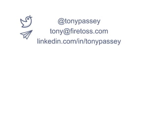 @tonypassey
tony@firetoss.com
linkedin.com/in/tonypassey
 