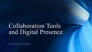 Collaboration Tools
and Digital Presence
NATHALIE SANCHEZ
 