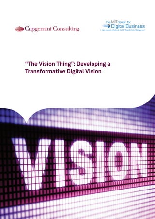 101011010010
101011010010
101011010010
A major research initiative at the MIT Sloan School of Management
“The Vision Thing”: Developing a
Transformative Digital Vision
 