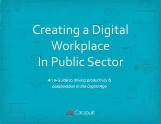 An e-Guide to driving productivity &
collaboration in the Digital Age
Creating a Digital
Workplace
In Public Sector
 