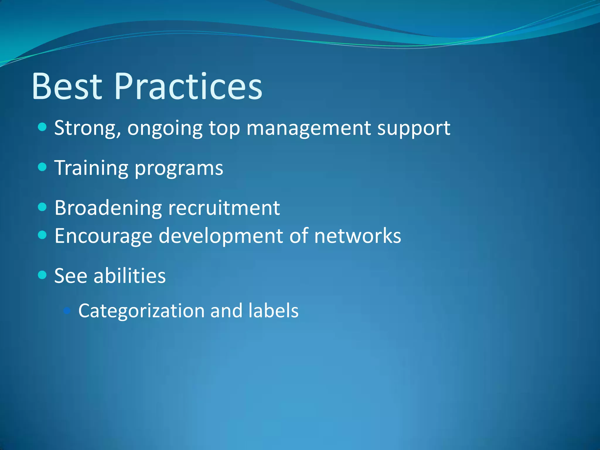 Best PracticesStrong, ongoing top management supportTraining programsBroadening recruitmentEncourage development of networksSee abilitiesCategorization and labels