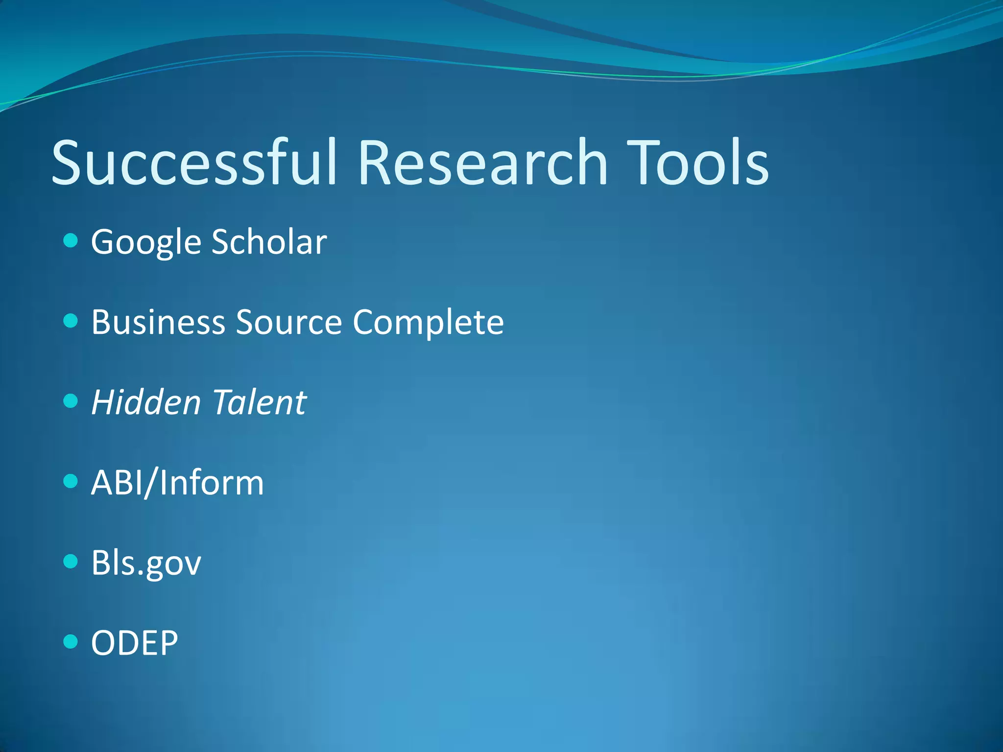 Successful Research ToolsGoogle ScholarBusiness Source CompleteHidden TalentABI/InformBls.govODEP