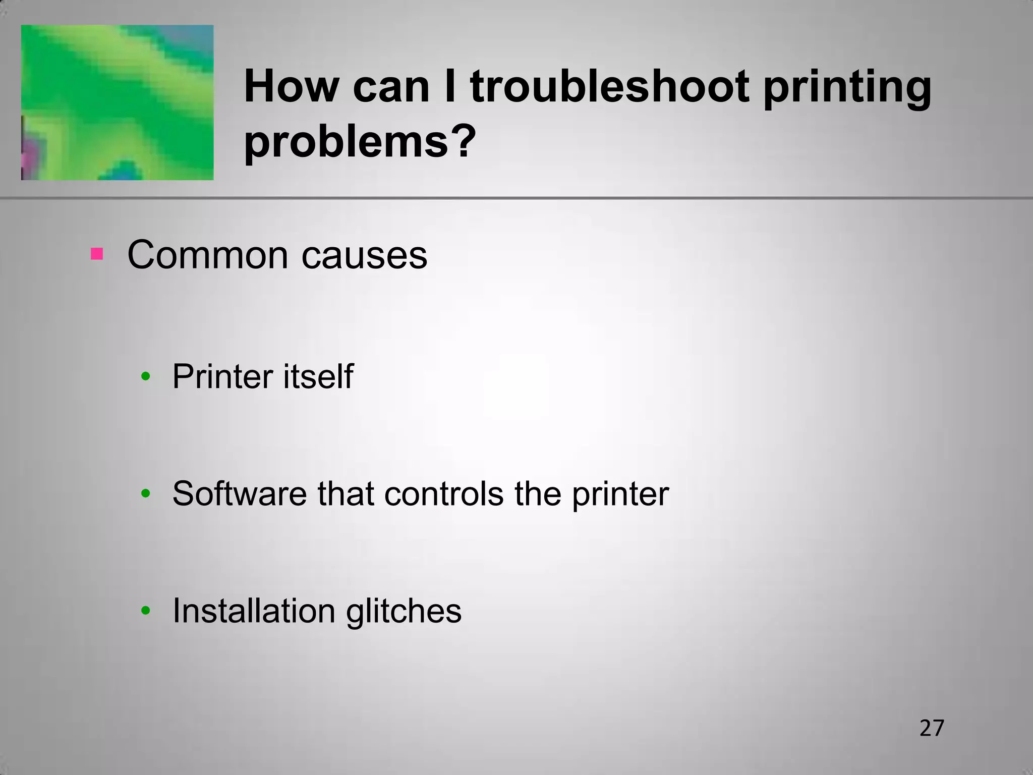 27How can I troubleshoot printing problems?Common causesPrinter itselfSoftware that controls the printerInstallation glitches