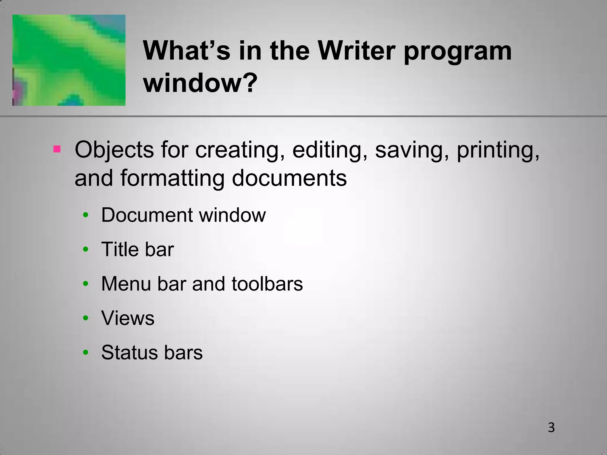 3What’s in the Writer program window?Objects for creating, editing, saving, printing, and formatting documentsDocument windowTitle barMenu bar and toolbarsViewsStatus bars