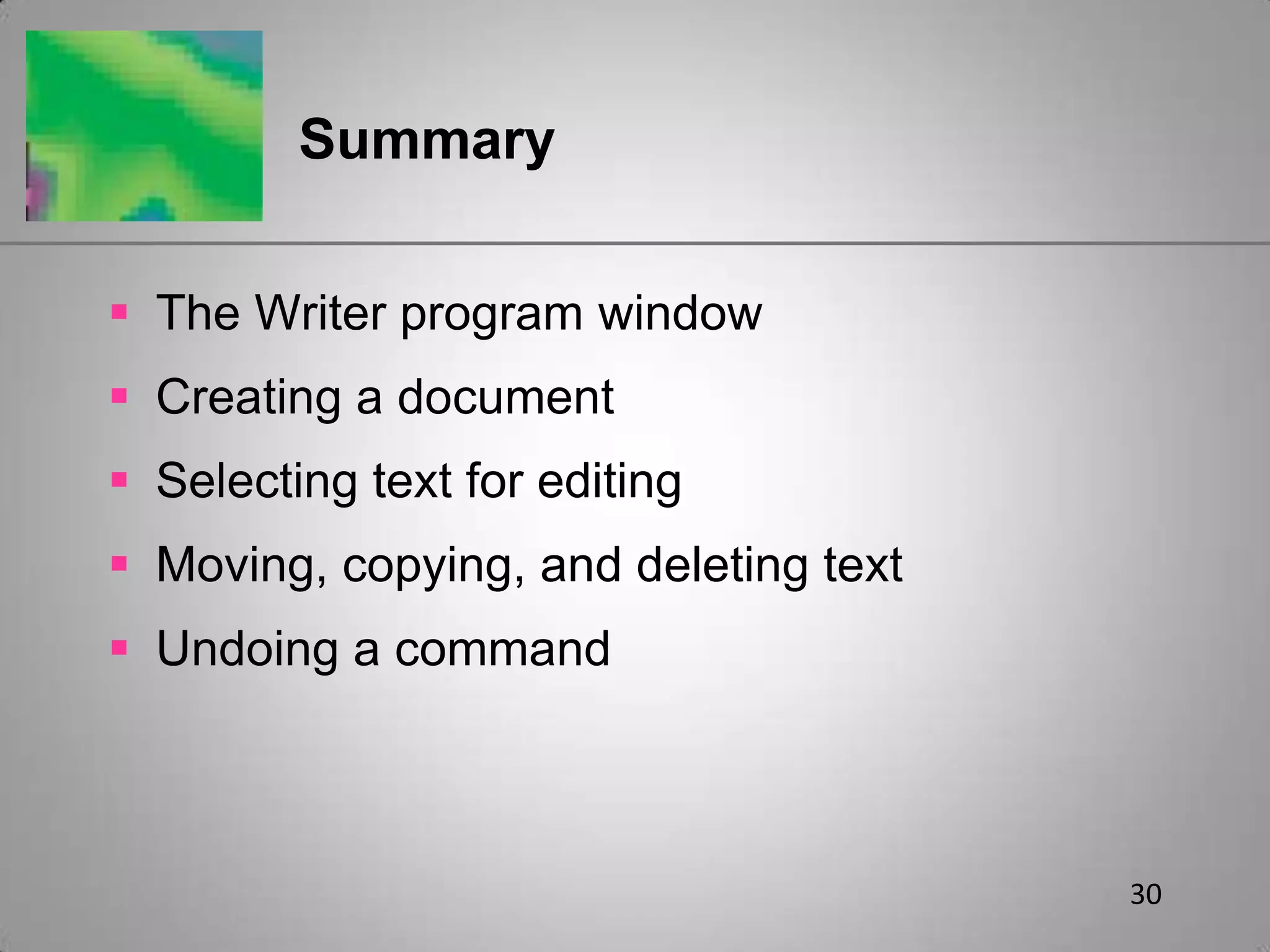 30SummaryThe Writer program windowCreating a documentSelecting text for editingMoving, copying, and deleting textUndoing a command