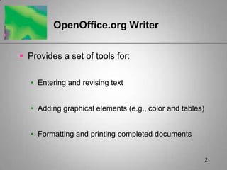 2OpenOffice.org WriterProvides a set of tools for:Entering and revising textAdding graphical elements (e.g., color and tables)Formatting and printing completed documents