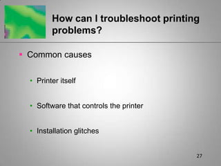 27How can I troubleshoot printing problems?Common causesPrinter itselfSoftware that controls the printerInstallation glitches