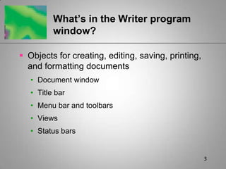 3What’s in the Writer program window?Objects for creating, editing, saving, printing, and formatting documentsDocument windowTitle barMenu bar and toolbarsViewsStatus bars