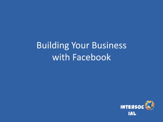 Building Your Business
    with Facebook



                    Intersoc
                       ial
 