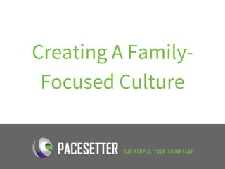 Creating A Family-
Focused Culture
 