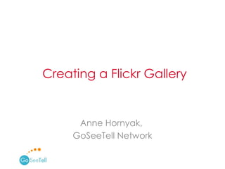 Anne Hornyak,  GoSeeTell Network Creating a Flickr Gallery  