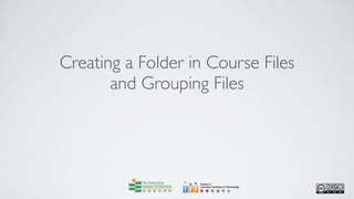 Creating a Folder in Course Files
       and Grouping Files
 