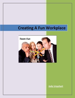 Creating A Fun Workplace

Jody Urquhart

 