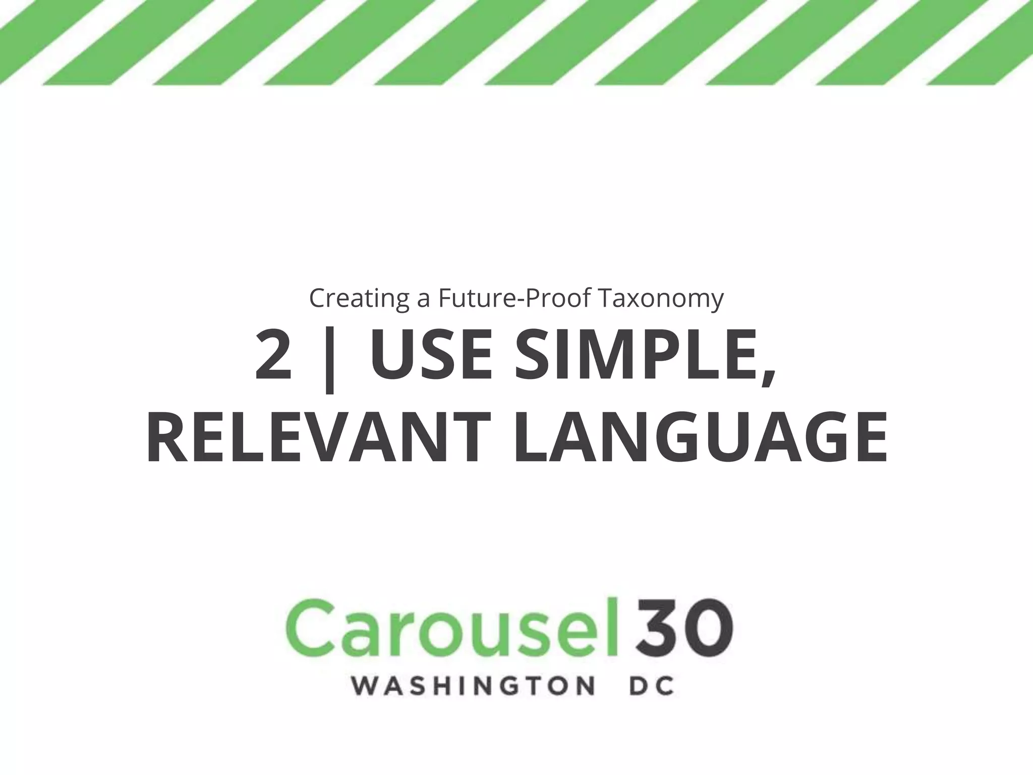 Creating a Future-Proof Taxonomy
2 | USE SIMPLE,
RELEVANT LANGUAGE
 