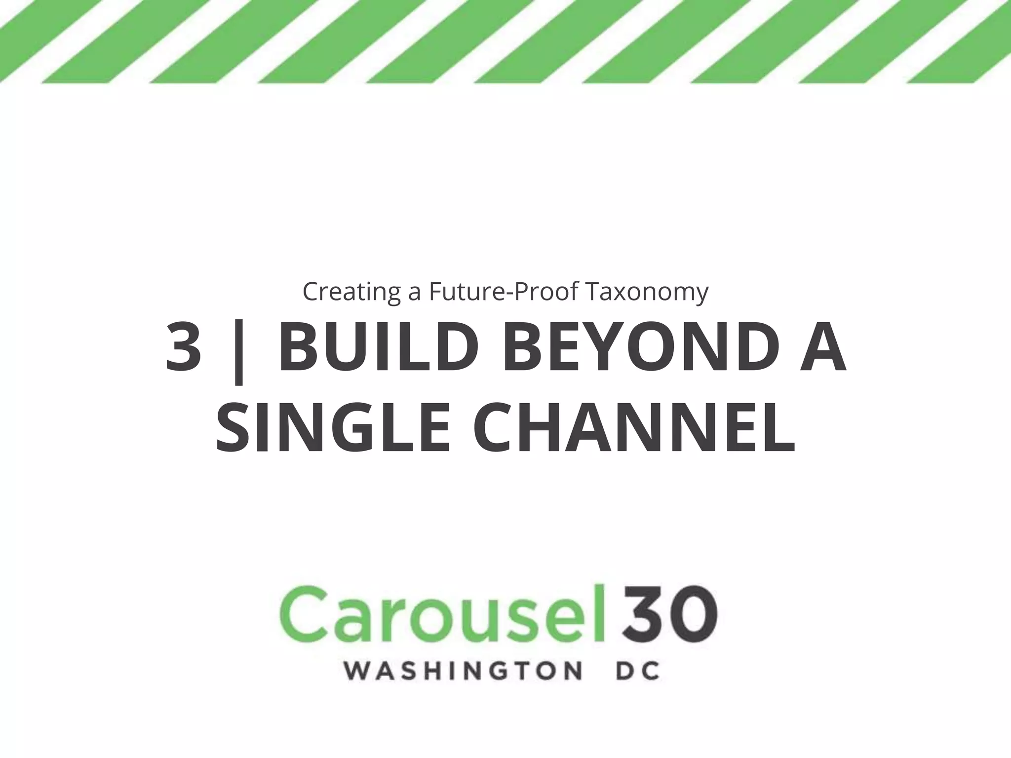 Creating a Future-Proof Taxonomy
3 | BUILD BEYOND A
SINGLE CHANNEL
 