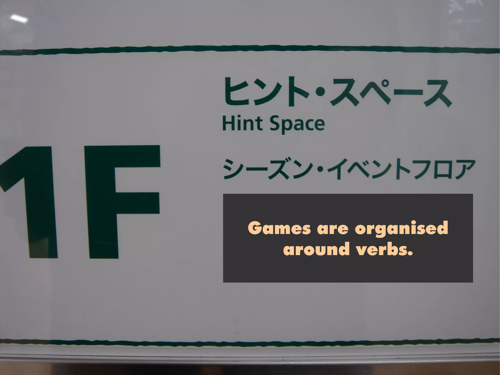 Games are organised
   around verbs.
 