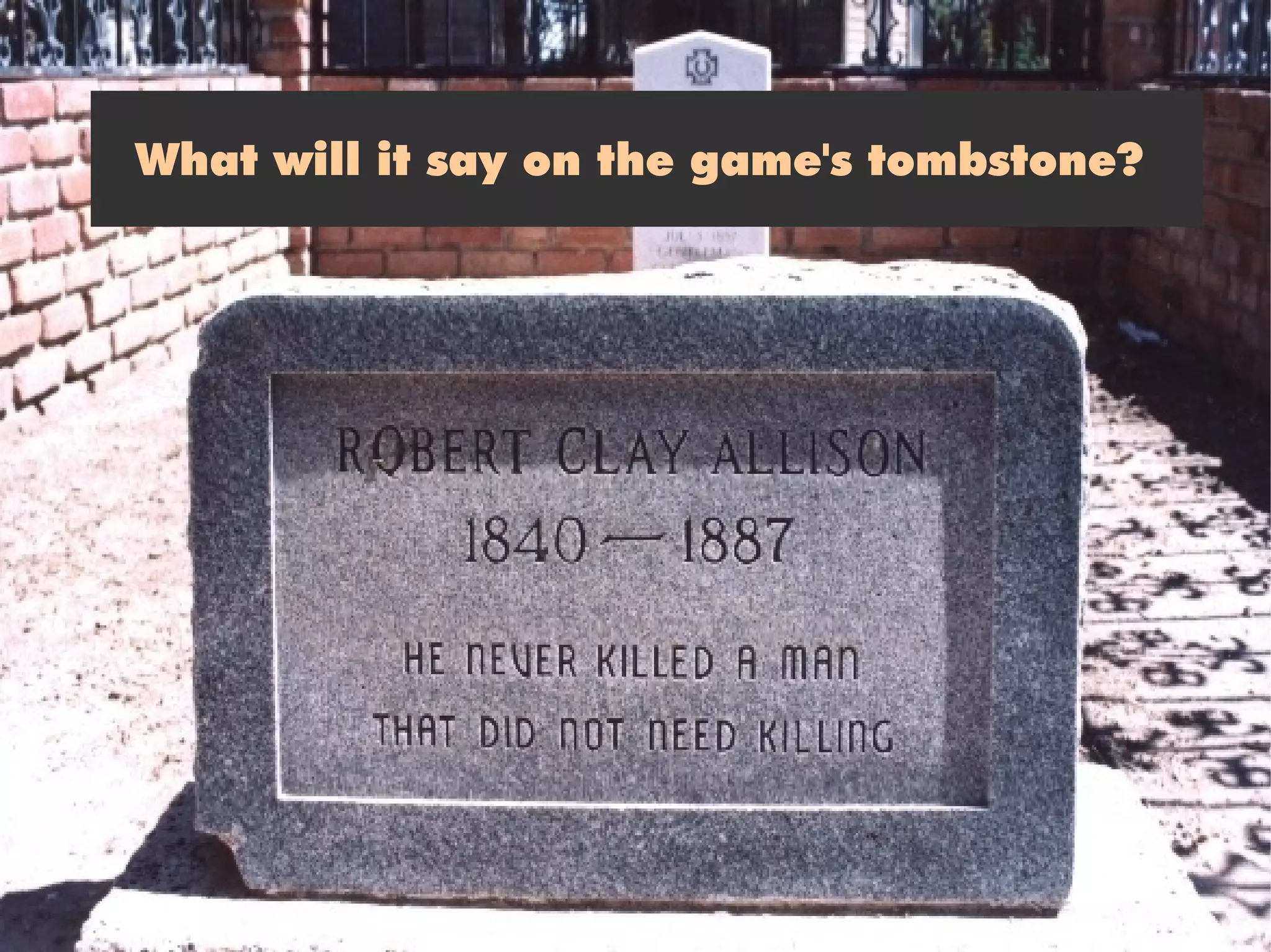 What will it say on the game's tombstone?
 