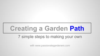 Creating a Garden Path
7 simple steps to making your own
with www.passionategardeners.com
 